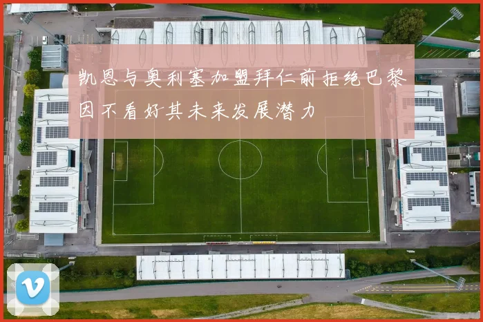 凯恩与奥利塞加盟拜仁前拒绝巴黎因不看好其未来发展潜力
