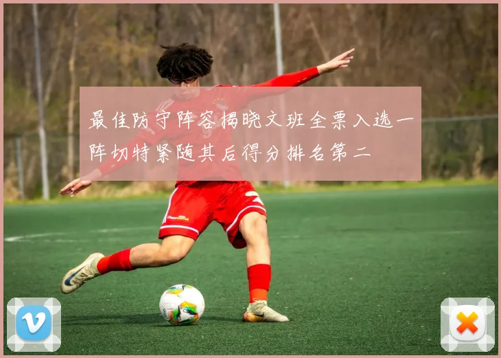 最佳防守阵容揭晓文班全票入选一阵切特紧随其后得分排名第二